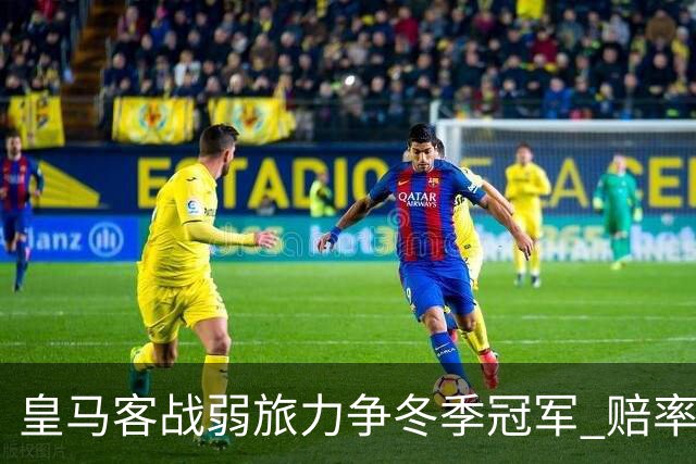 皇马客战弱旅力争冬季冠军 赔率:上半场就领先